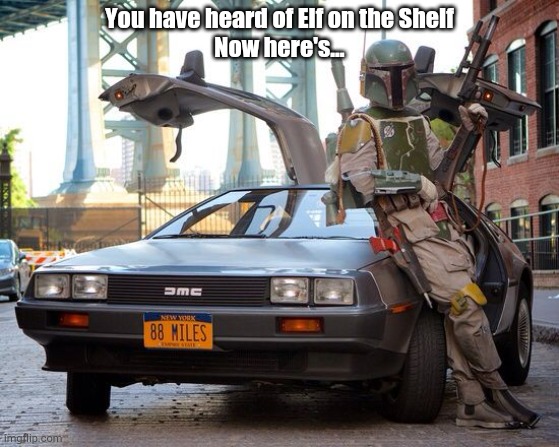 Mandelorian on a Delorean | You have heard of Elf on the Shelf
Now here's... | image tagged in mandelorian,star wars | made w/ Imgflip meme maker