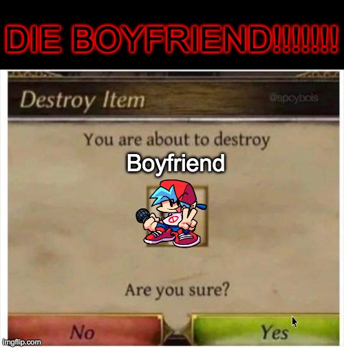 ONE DAY I WILL KILL THE BOYFRIEND!!! | DIE BOYFRIEND!!!!!!! Boyfriend | image tagged in you are about to destroy child,memes,funny,fnf,made by bob_fnf | made w/ Imgflip meme maker