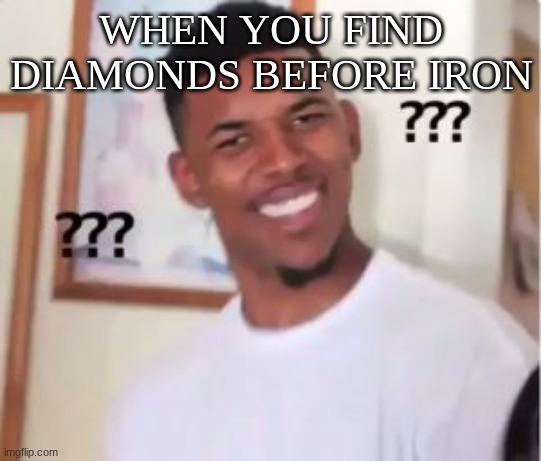 Did this happen to anyone before? | WHEN YOU FIND DIAMONDS BEFORE IRON | image tagged in nick young | made w/ Imgflip meme maker