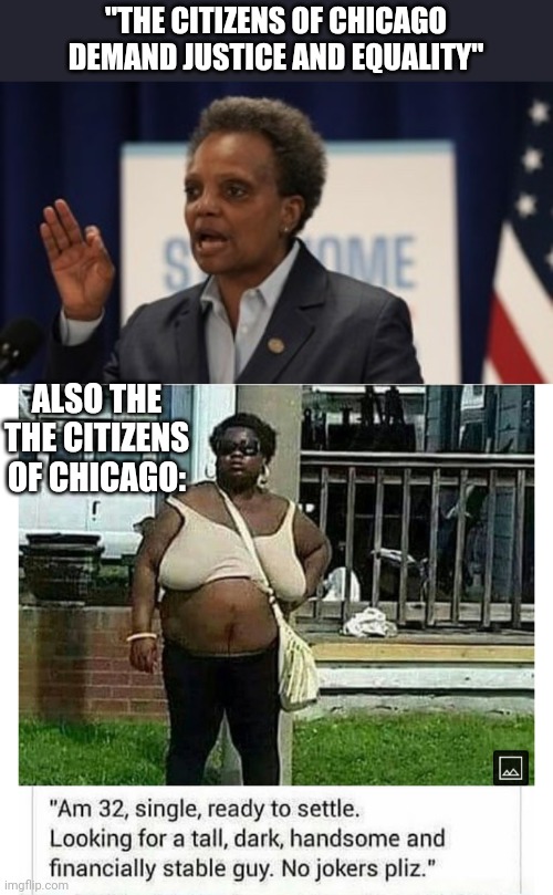 Politics and stuff | "THE CITIZENS OF CHICAGO DEMAND JUSTICE AND EQUALITY"; ALSO THE THE CITIZENS OF CHICAGO: | image tagged in lori lightfoot | made w/ Imgflip meme maker