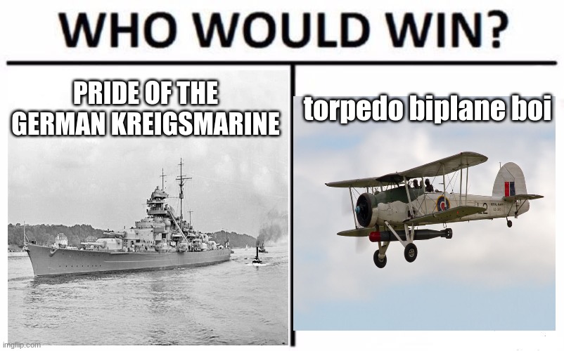 F in chat for HMS Hood | PRIDE OF THE GERMAN KREIGSMARINE; torpedo biplane boi | image tagged in memes,who would win,history,historical meme | made w/ Imgflip meme maker