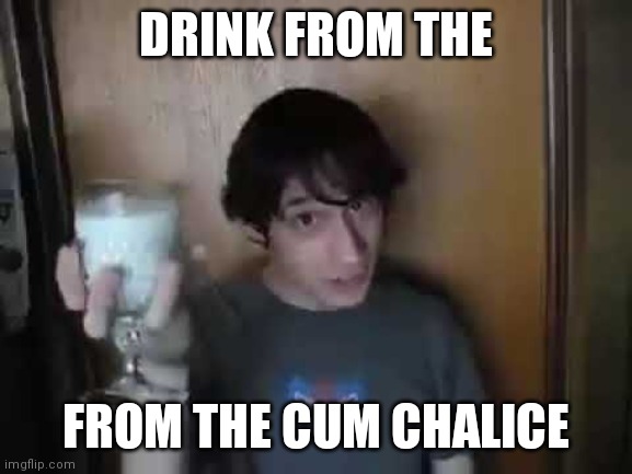 are ya coding son? | DRINK FROM THE; FROM THE CUM CHALICE | made w/ Imgflip meme maker