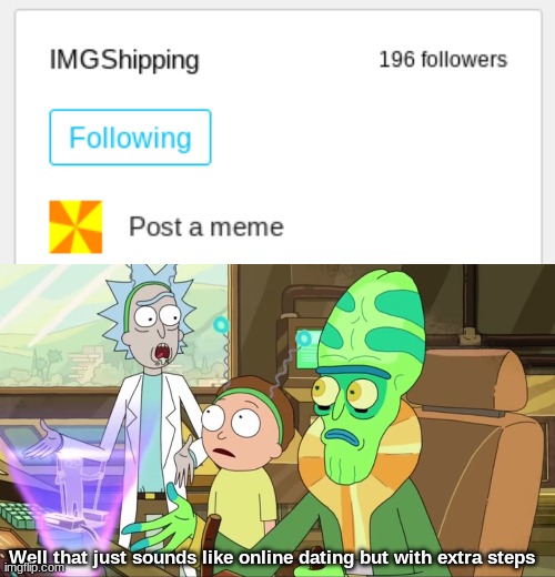 Tbh | Well that just sounds like online dating but with extra steps | image tagged in rick and morty-extra steps,tbh,shipping | made w/ Imgflip meme maker