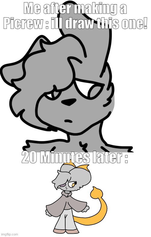 haha yes totally what i made | Me after making a Picrew : ill draw this one! 20 Minutes later : | made w/ Imgflip meme maker