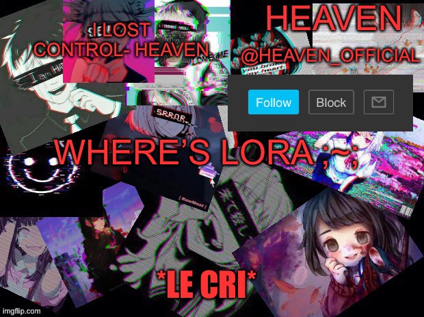 ;~; | WHERE’S LORA ;~;; *LE CRI* | image tagged in cursed heaven | made w/ Imgflip meme maker