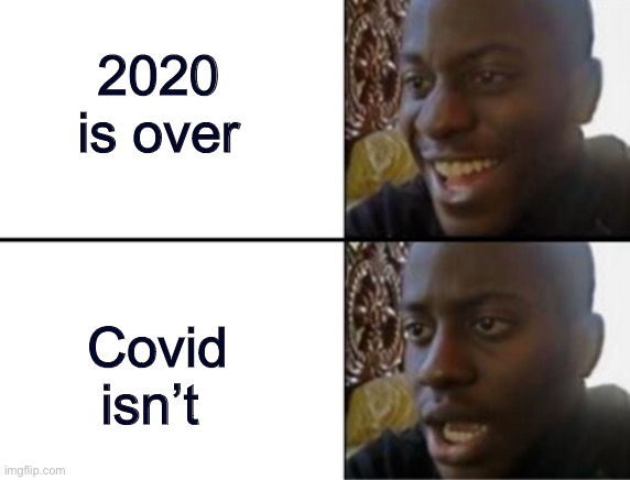 Oh yeah! Oh no... | 2020 is over; Covid isn’t | image tagged in oh yeah oh no | made w/ Imgflip meme maker
