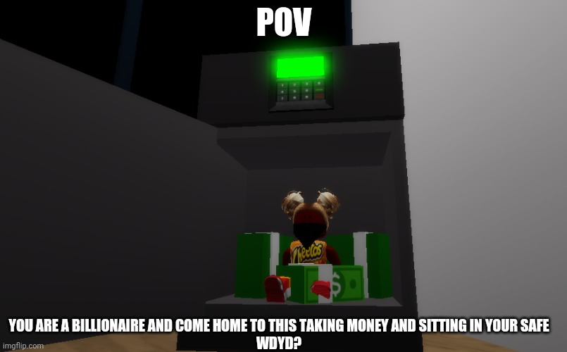 POV; YOU ARE A BILLIONAIRE AND COME HOME TO THIS TAKING MONEY AND SITTING IN YOUR SAFE
WDYD? | image tagged in roblox | made w/ Imgflip meme maker