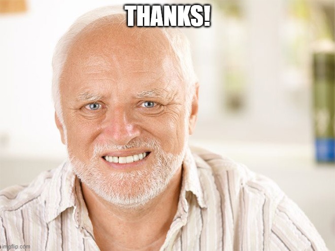 Awkward smiling old man | THANKS! | image tagged in awkward smiling old man | made w/ Imgflip meme maker