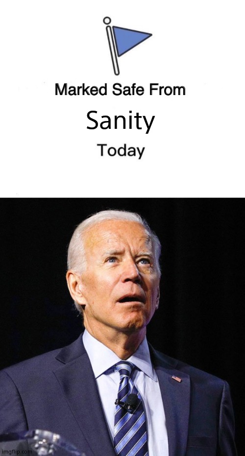 Biden is clinically insane. All the world leaders are laughing at this joke. If he doesn't take a cognitive test, he MUST resign | Sanity | image tagged in memes,marked safe from,joe biden,insane | made w/ Imgflip meme maker