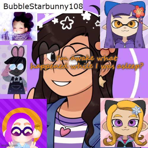 Bubble's template 5.0 | I'm awake what happened while I was asleep? | image tagged in bubble's template 5 0 | made w/ Imgflip meme maker