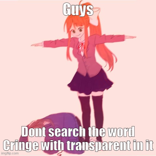 Monika t-posing on Sans | Guys; Dont search the word Cringe with transparent in it | made w/ Imgflip meme maker