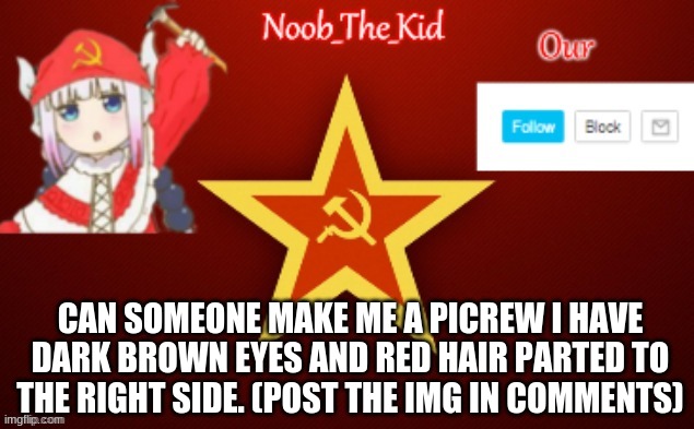 Pls make me one also make it hold a bi flag | CAN SOMEONE MAKE ME A PICREW I HAVE DARK BROWN EYES AND RED HAIR PARTED TO THE RIGHT SIDE. (POST THE IMG IN COMMENTS) | image tagged in noob_the_kid ussr temp | made w/ Imgflip meme maker