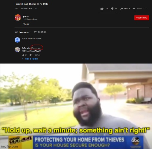 If the video is from 9 years ago, then how can the first comment be from 12 years ago? | image tagged in hold up wait a minute something aint right | made w/ Imgflip meme maker