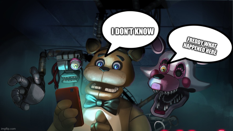 Mangle questioning Freddy | I DON’T KNOW; FREDDY WHAT HAPPENED HERE | image tagged in freddy and mangle | made w/ Imgflip meme maker