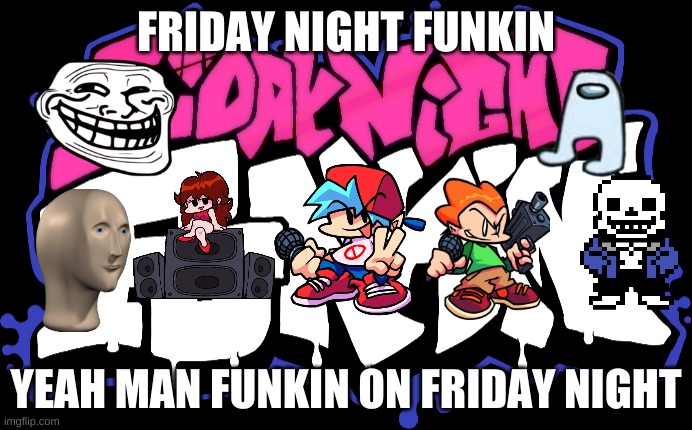 Friday Night Funkin Logo | FRIDAY NIGHT FUNKIN; YEAH MAN FUNKIN ON FRIDAY NIGHT | image tagged in friday night funkin logo | made w/ Imgflip meme maker