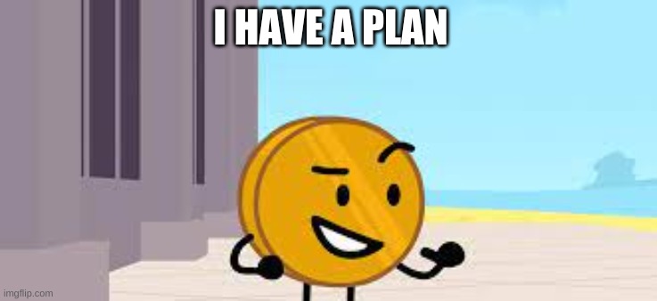 I Have A Plan Coiny | I HAVE A PLAN | image tagged in i have a plan coiny | made w/ Imgflip meme maker