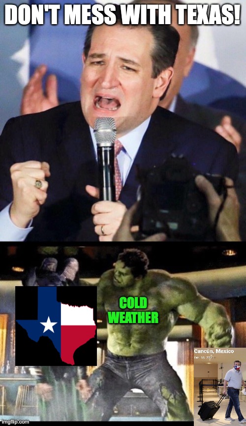 DON'T MESS WITH TEXAS! COLD WEATHER | image tagged in ted cruz singing,hulk loki | made w/ Imgflip meme maker