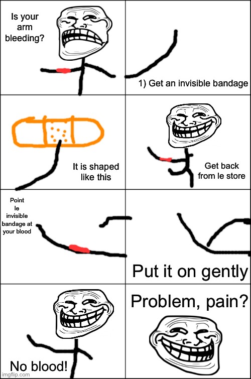 Introducing the new invisible bandage from Troll•Mart! | Is your arm bleeding? 1) Get an invisible bandage; It is shaped like this; Get back from le store; Point le invisible bandage at your blood; Put it on gently; Problem, pain? No blood! | image tagged in eight panel rage comic maker | made w/ Imgflip meme maker