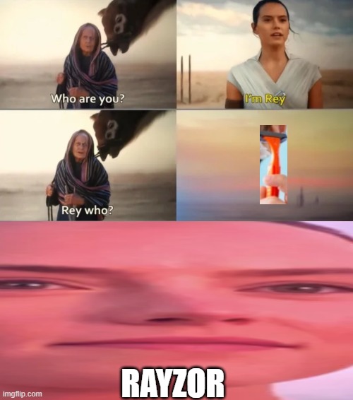 Rey Who? | RAYZOR | image tagged in rey who | made w/ Imgflip meme maker