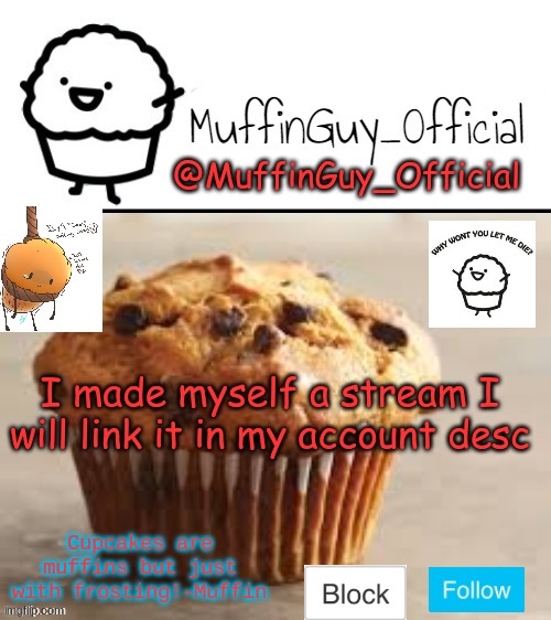 yes | I made myself a stream I will link it in my account desc | image tagged in muffinguy_official's template | made w/ Imgflip meme maker