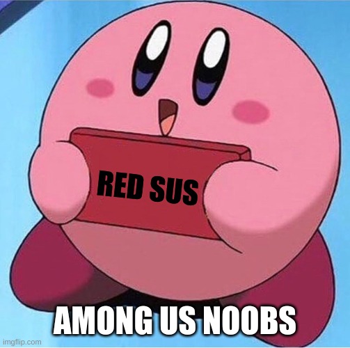 Kirby holding a sign | RED SUS; AMONG US NOOBS | image tagged in kirby holding a sign | made w/ Imgflip meme maker