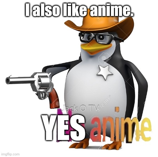 No Anime Sheriff | I also like anime. YES | image tagged in no anime sheriff | made w/ Imgflip meme maker