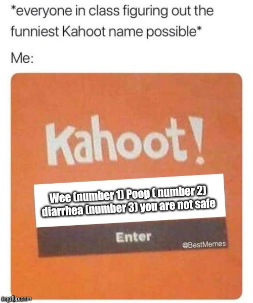 Wheeze intensifies | Wee (number 1) Poop ( number 2) diarrhea (number 3) you are not safe | image tagged in blank kahoot name | made w/ Imgflip meme maker
