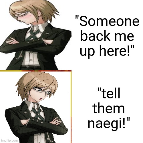 Has this been done yet? | "Someone back me up here!"; "tell them naegi!" | image tagged in danganronpa,animeme,logic has no place here | made w/ Imgflip meme maker