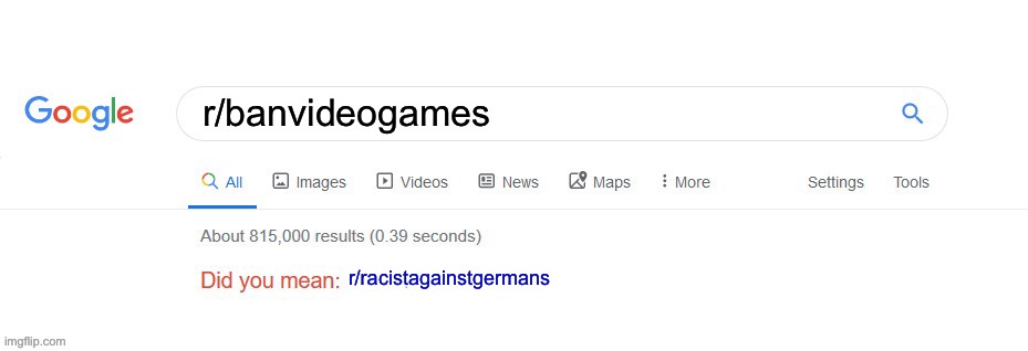 Did you mean? | r/banvideogames; r/racistagainstgermans | image tagged in did you mean | made w/ Imgflip meme maker