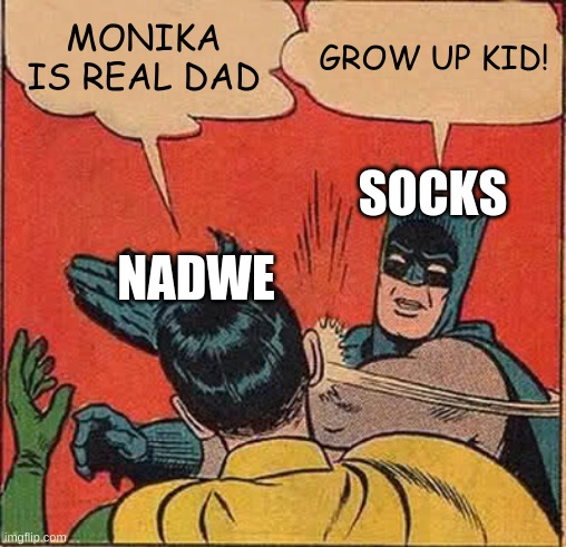 Batman Slapping Robin Meme | MONIKA IS REAL DAD; GROW UP KID! SOCKS; NADWE | image tagged in memes,batman slapping robin | made w/ Imgflip meme maker