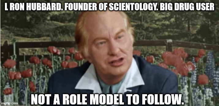 Scientology the phony anti drug religion. Is the Irs Stupid to believe anything they say | L RON HUBBARD. FOUNDER OF SCIENTOLOGY. BIG DRUG USER; NOT A ROLE MODEL TO FOLLOW. | image tagged in l ron hubbard,scientology,leah remini,mike rinder,elizabeth moss,don't do drugs | made w/ Imgflip meme maker