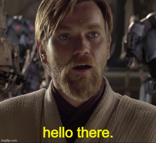 Obi Wan Hello There | hello there. | image tagged in obi wan hello there | made w/ Imgflip meme maker