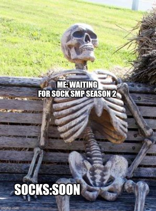Waiting Skeleton Meme | ME: WAITING FOR SOCK SMP SEASON 2; SOCKS:SOON | image tagged in memes,waiting skeleton | made w/ Imgflip meme maker