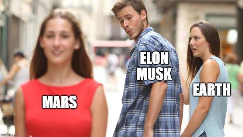 distracted elon musk | ELON
MUSK

                                           EARTH; MARS | image tagged in distracted boyfriend,elon musk,spacex,earth,mars | made w/ Imgflip meme maker