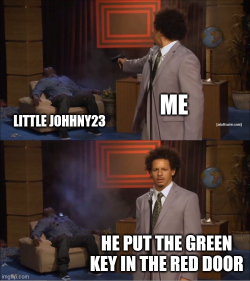 johhny is dead | ME; LITTLE JOHHNY23; HE PUT THE GREEN KEY IN THE RED DOOR | image tagged in memes,who killed hannibal | made w/ Imgflip meme maker