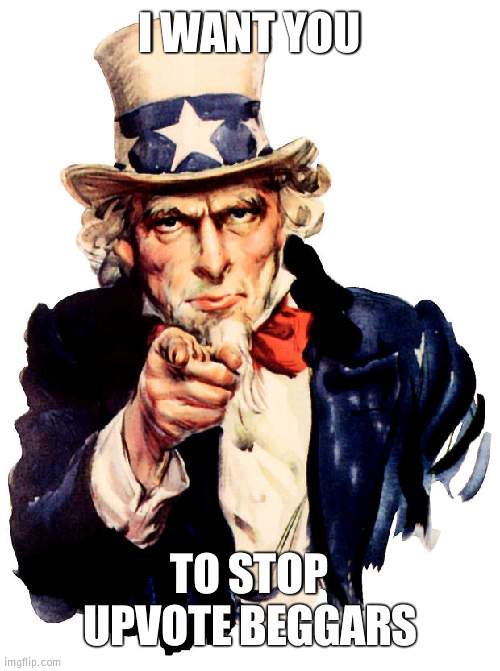 Forever | I WANT YOU; TO STOP UPVOTE BEGGARS | image tagged in memes,uncle sam,upvote begging | made w/ Imgflip meme maker