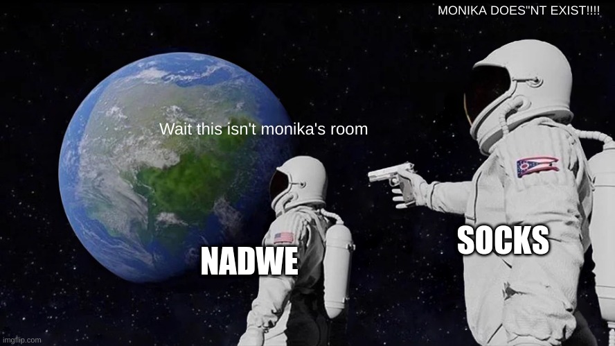Always Has Been Meme | MONIKA DOES"NT EXIST!!!! Wait this isn't monika's room; SOCKS; NADWE | image tagged in memes,always has been | made w/ Imgflip meme maker