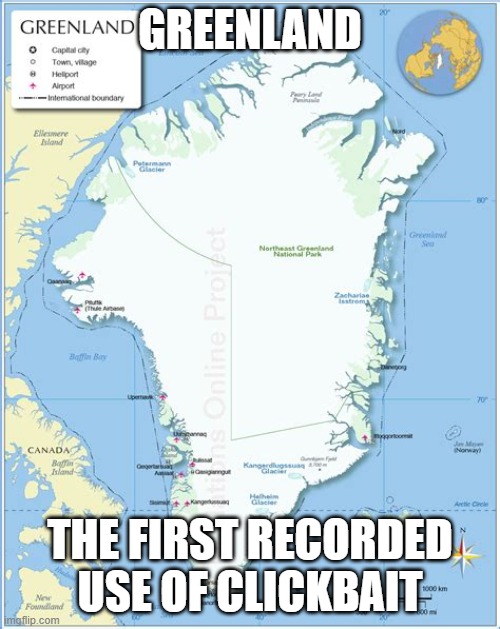 Clickbait |  GREENLAND; THE FIRST RECORDED USE OF CLICKBAIT | image tagged in clickbait,greenland,annoying,vikings | made w/ Imgflip meme maker