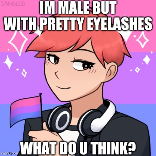 is it good? | IM MALE BUT WITH PRETTY EYELASHES; WHAT DO U THINK? | image tagged in my temp nono touch | made w/ Imgflip meme maker