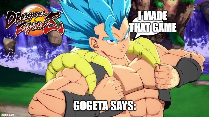 I MADE THAT GAME GOGETA SAYS: | made w/ Imgflip meme maker