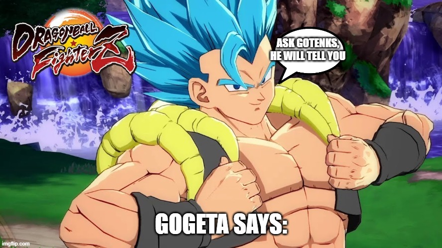 ASK GOTENKS, HE WILL TELL YOU GOGETA SAYS: | made w/ Imgflip meme maker