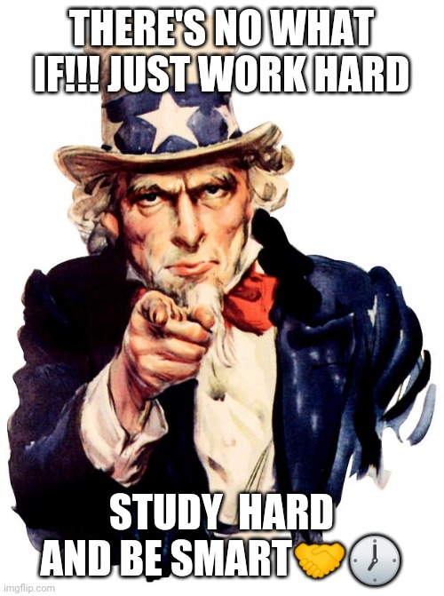 Work | THERE'S NO WHAT IF!!! JUST WORK HARD; STUDY  HARD AND BE SMART🤝🕖 | image tagged in memes | made w/ Imgflip meme maker