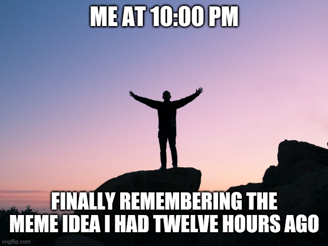More Memory Struggles | ME AT 10:00 PM; FINALLY REMEMBERING THE MEME IDEA I HAD TWELVE HOURS AGO | image tagged in victory rock | made w/ Imgflip meme maker