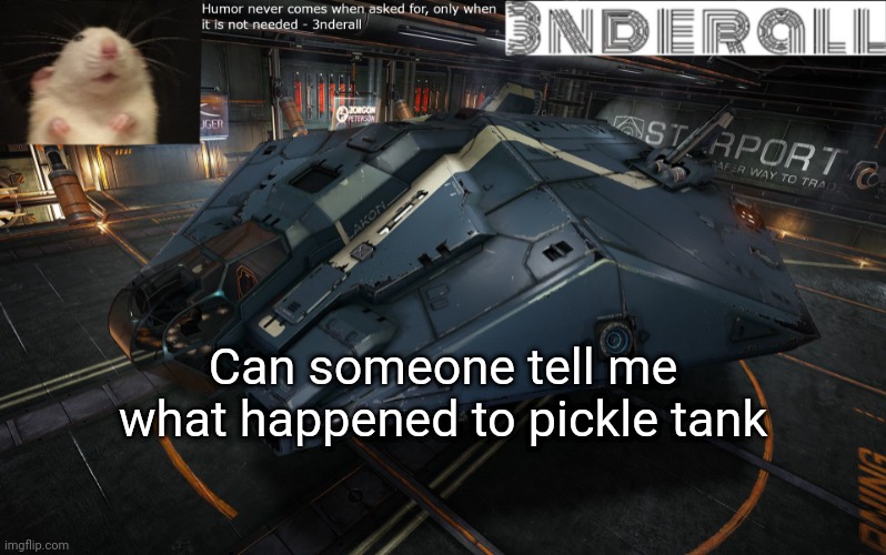 3nderall announcement temp | Can someone tell me what happened to pickle tank | image tagged in 3nderall announcement temp | made w/ Imgflip meme maker