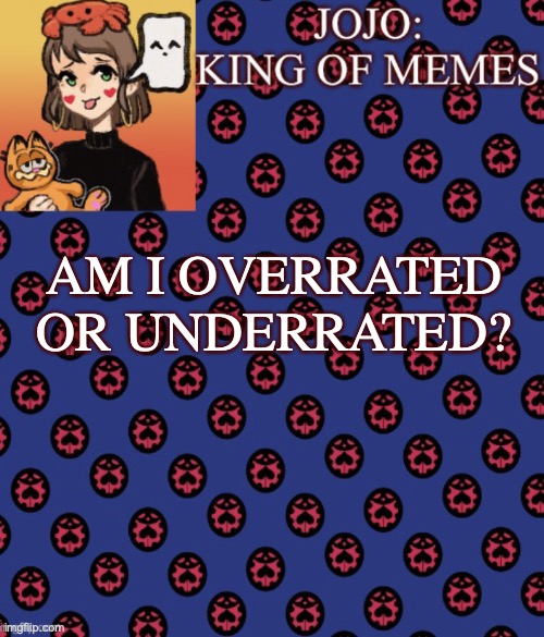 This is a trend. I already know the result lmao | AM I OVERRATED OR UNDERRATED? | image tagged in jojo-king-of-meme s announcement template | made w/ Imgflip meme maker