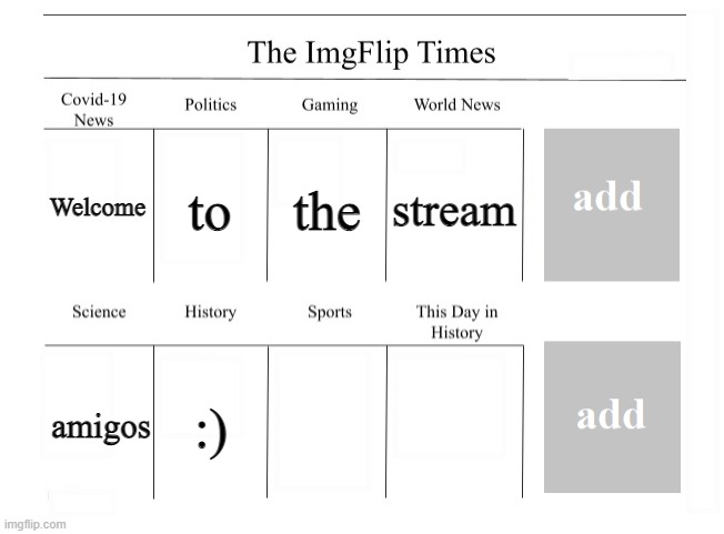Imgflip Times Frontpage |  Welcome; to; the; stream; amigos; :) | image tagged in imgflip times frontpage | made w/ Imgflip meme maker