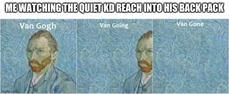 Runnn! | ME WATCHING THE QUIET KD REACH INTO HIS BACK PACK | image tagged in funny,fun,memes,quiet kid,middle school | made w/ Imgflip meme maker