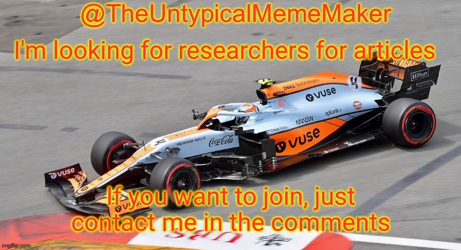 TheUntypicalMemeMaker announcement template | I'm looking for researchers for articles; If you want to join, just contact me in the comments | image tagged in theuntypicalmememaker announcement template | made w/ Imgflip meme maker