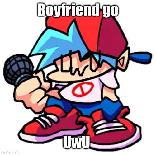 Boyfriend go UwU | Boyfriend go; UwU | image tagged in add a face to boyfriend friday night funkin | made w/ Imgflip meme maker