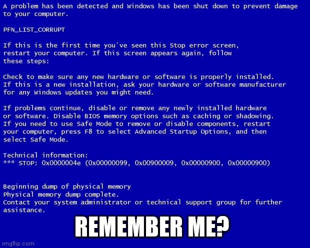 Blue screen of death | REMEMBER ME? | image tagged in blue screen of death | made w/ Imgflip meme maker